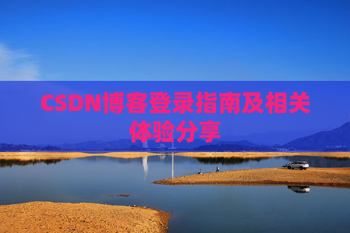 CSDN博客登录指南及相关体验分享